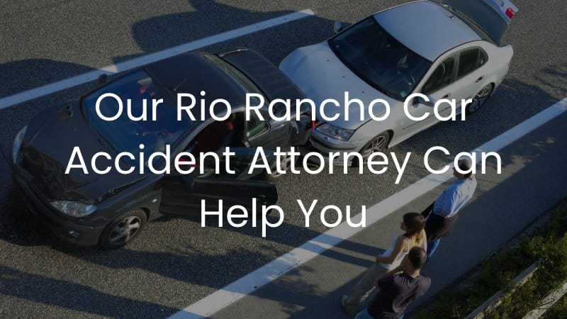 Our Rio Rancho Car Accident Attorney Can Help You