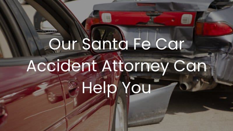 Our Santa Fe Car Accident Attorney Can Help You