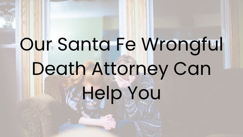 Our Santa Fe Wrongful Death Attorney Can Help You
