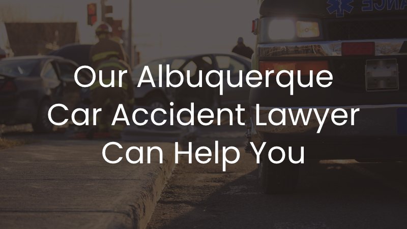 our Albuquerque car accident lawyer can help you