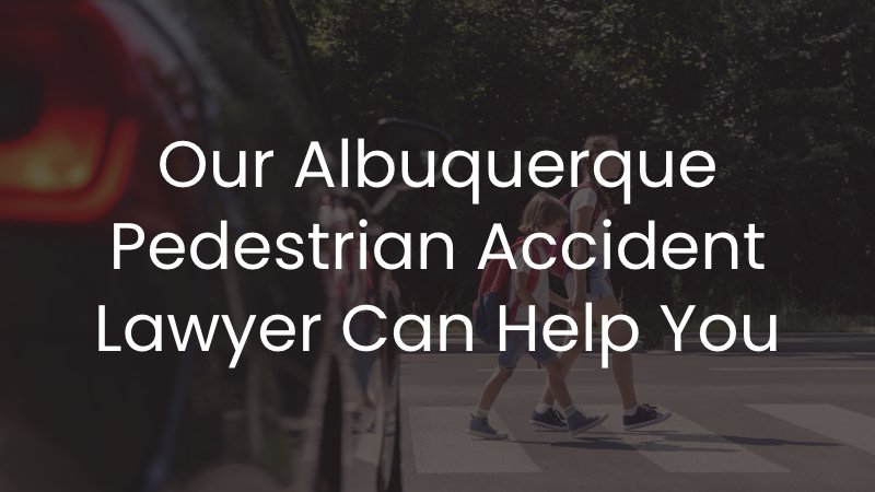 Our Albuquerque pedestrian accident lawyer can help you