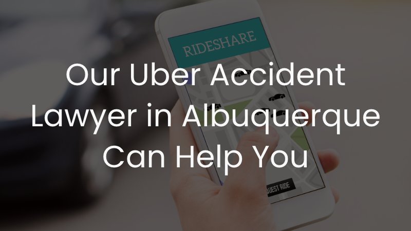 Our Uber Accident Lawyer in Albuquerque Can Help You