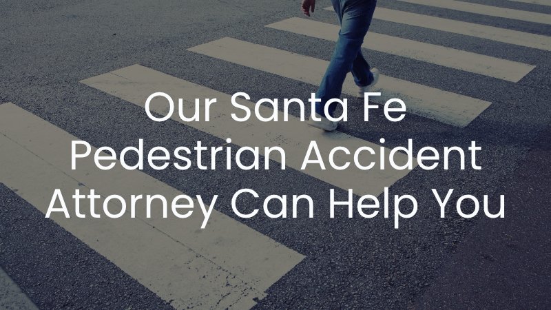 Our Santa Fe Pedestrian Attorney Can Help You